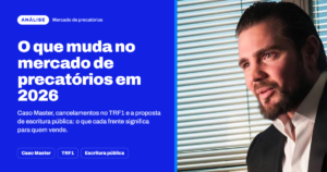 Mercado de precatórios em 2026: o que o caso Master, o TRF1 e a escritura pública mudam